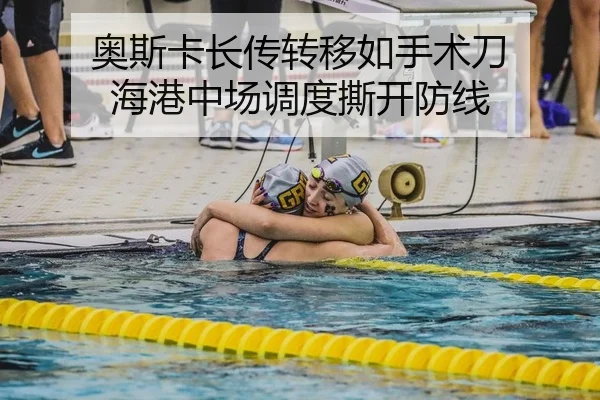 奥斯卡长传转移如手术刀 海港中场调度撕开防线